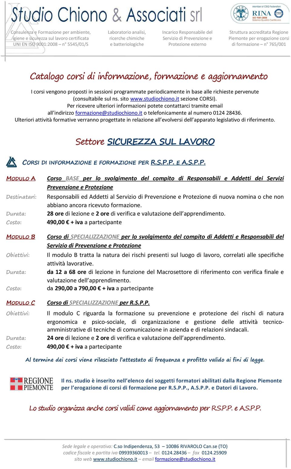 vengono proposti in sessioni programmate periodicamente in base alle richieste pervenute (consultabile sul ns. sito www.studiochiono.it sezione CORSI).