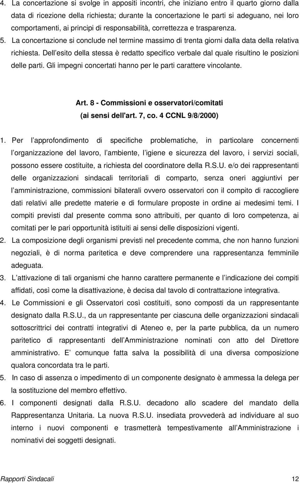 Dell esito della stessa è redatto specifico verbale dal quale risultino le posizioni delle parti. Gli impegni concertati hanno per le parti carattere vincolante. Art.