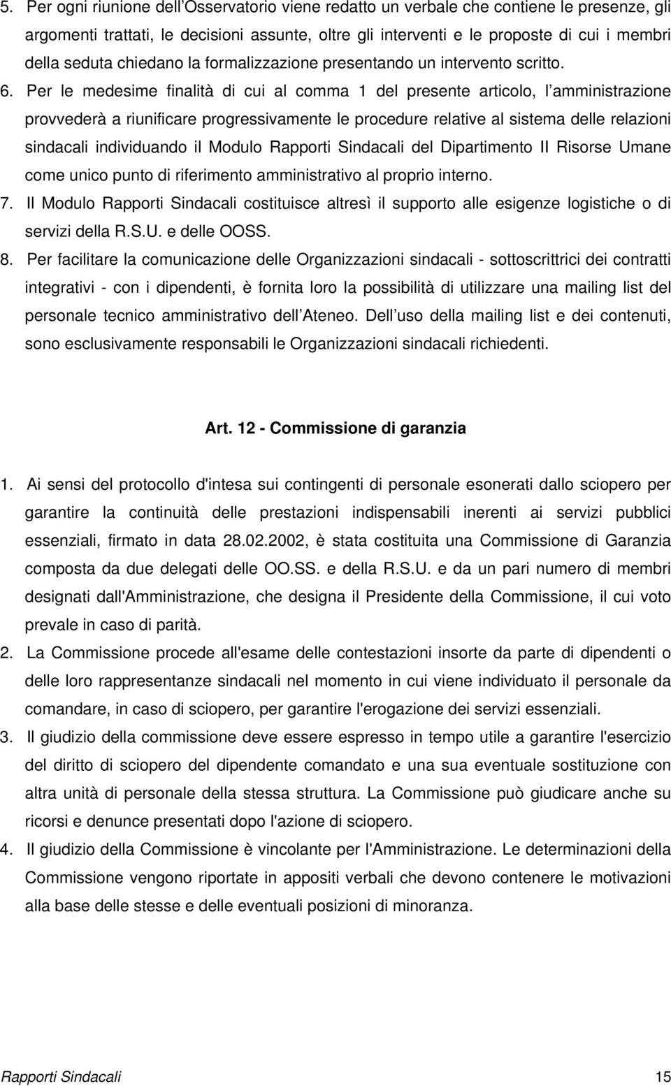 Per le medesime finalità di cui al comma 1 del presente articolo, l amministrazione provvederà a riunificare progressivamente le procedure relative al sistema delle relazioni sindacali individuando