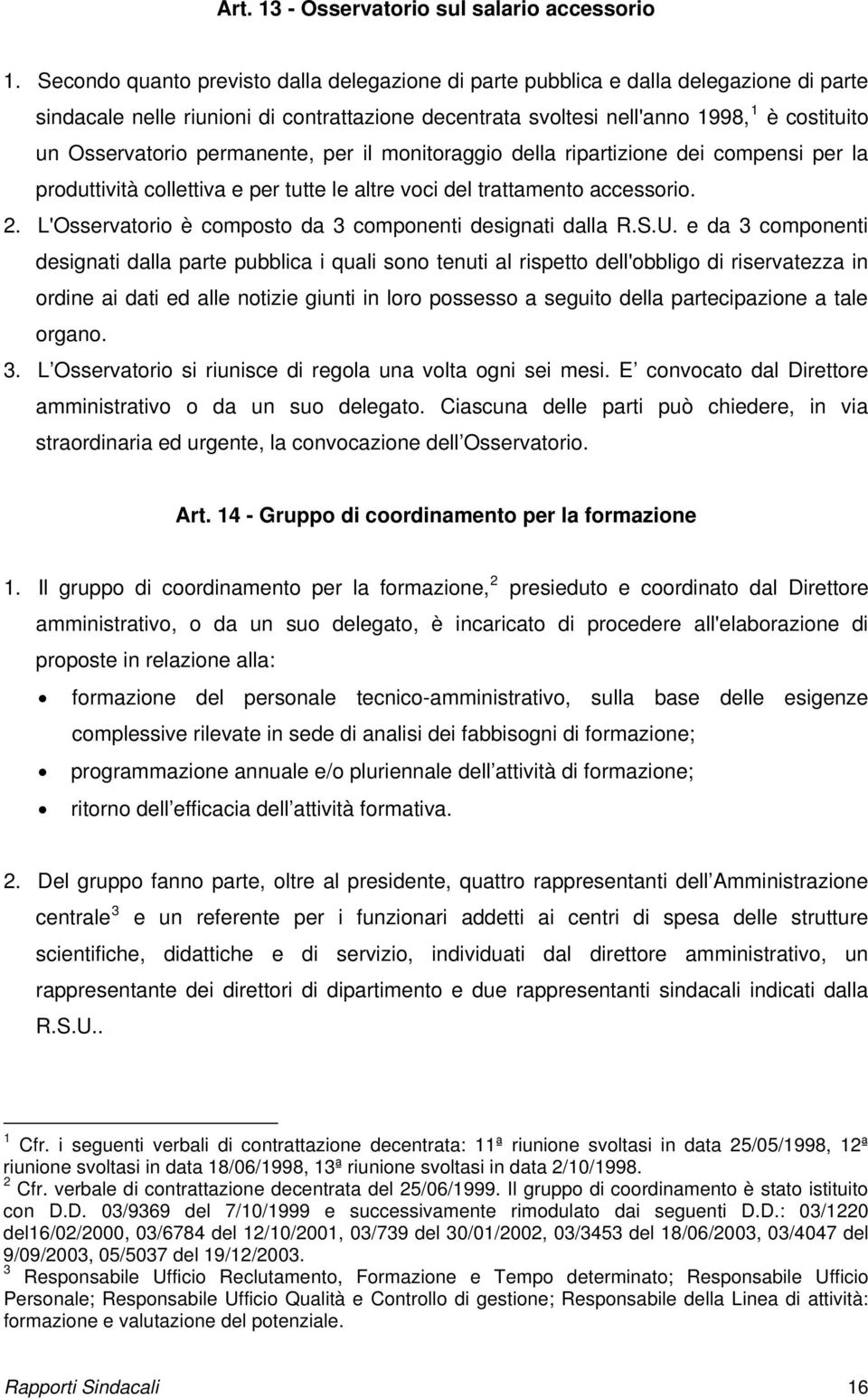 permanente, per il monitoraggio della ripartizione dei compensi per la produttività collettiva e per tutte le altre voci del trattamento accessorio. 2.