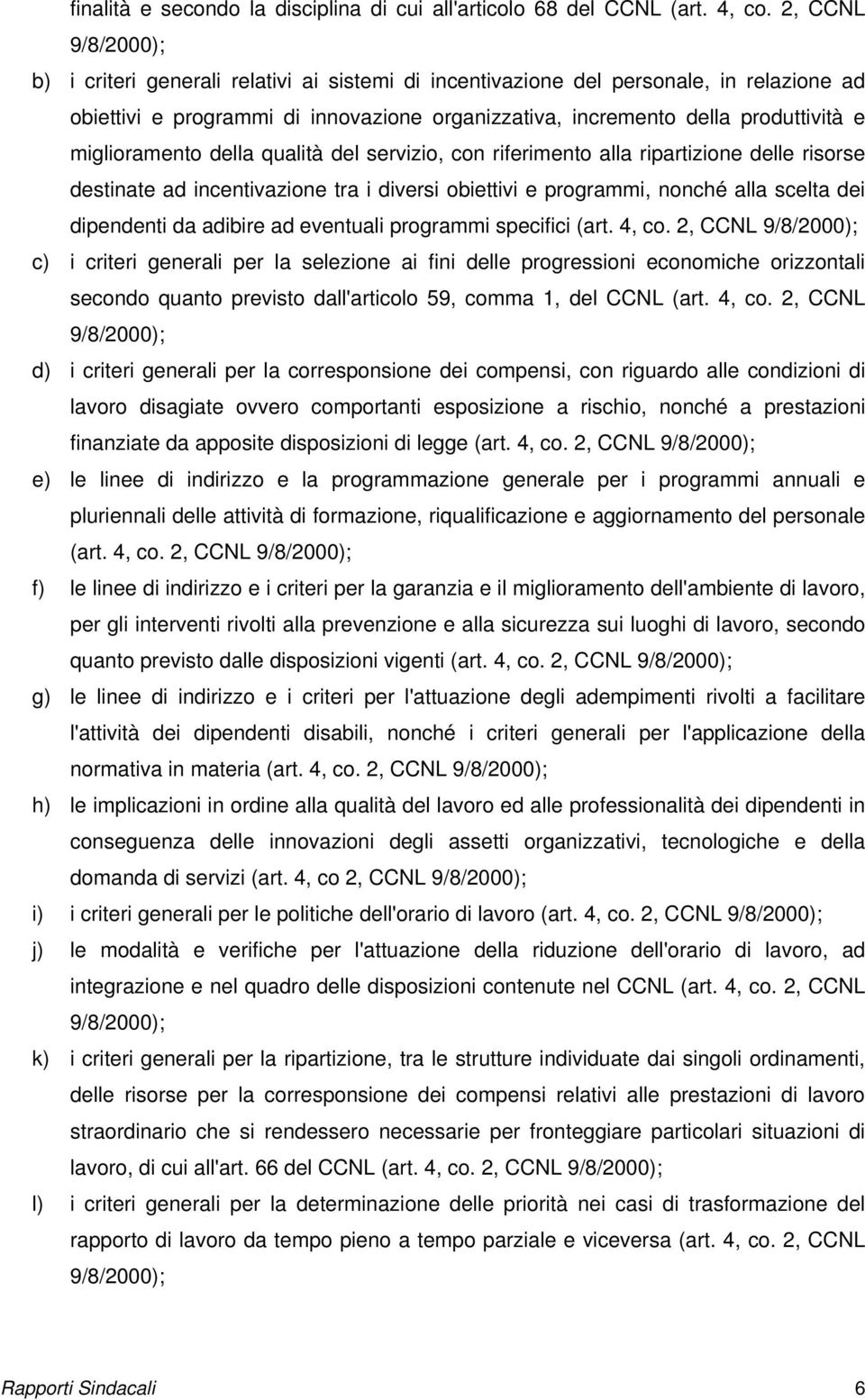 miglioramento della qualità del servizio, con riferimento alla ripartizione delle risorse destinate ad incentivazione tra i diversi obiettivi e programmi, nonché alla scelta dei dipendenti da adibire