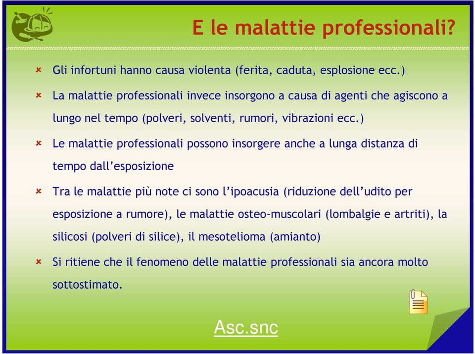 ) Le malattie professionali possono insorgere anche a lunga distanza di tempo dall esposizione Tra le malattie più note ci sono l ipoacusia (riduzione