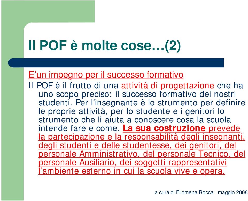 Per l insegnante è lo strumento per definire le proprie attività, per lo studente e i genitori lo strumento che li aiuta a conoscere cosa la scuola intende fare