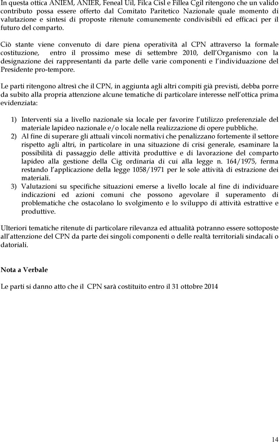 Ciò stante viene convenuto di dare piena operatività al CPN attraverso la formale costituzione, entro il prossimo mese di settembre 2010, dell Organismo con la designazione dei rappresentanti da