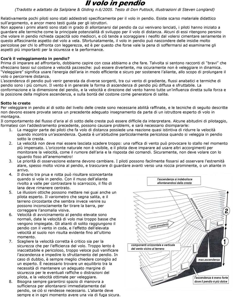 Esiste scarso materiale didattico sull argomento, e ancor meno testi guida per gli istruttori.