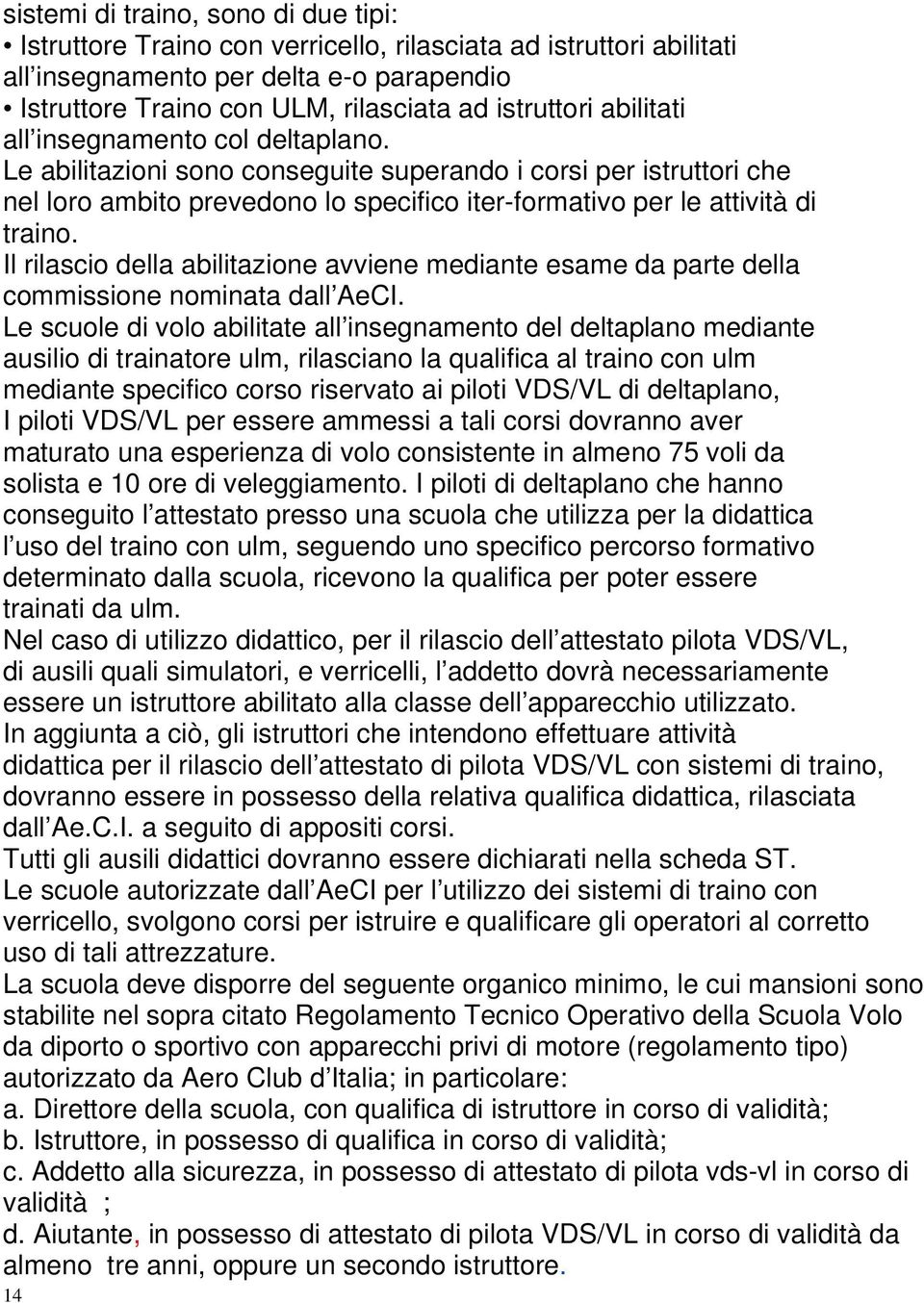 Il rilascio della abilitazione avviene mediante esame da parte della commissione nominata dall AeCI.