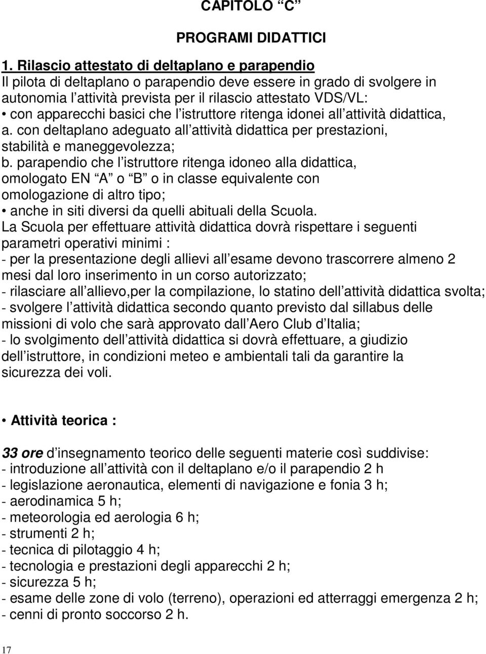 basici che l istruttore ritenga idonei all attività didattica, a. con deltaplano adeguato all attività didattica per prestazioni, stabilità e maneggevolezza; b.