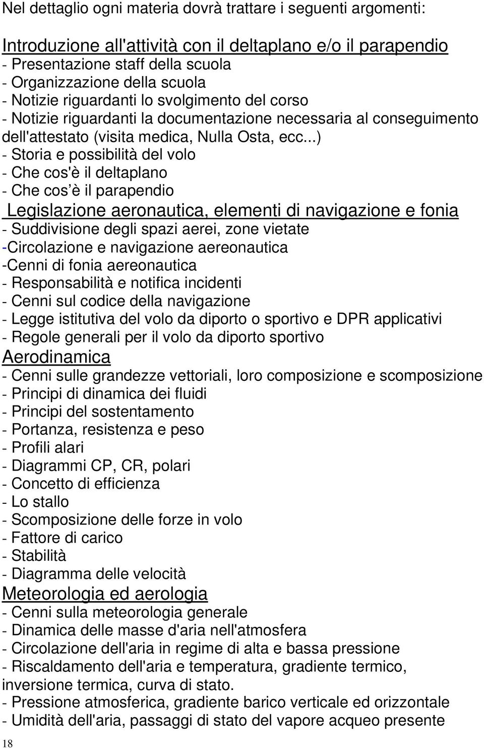 ..) - Storia e possibilità del volo - Che cos'è il deltaplano - Che cos è il parapendio Legislazione aeronautica, elementi di navigazione e fonia - Suddivisione degli spazi aerei, zone vietate