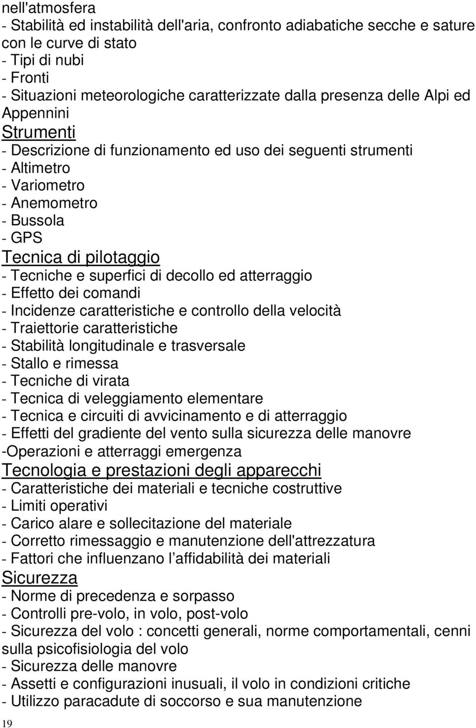 decollo ed atterraggio - Effetto dei comandi - Incidenze caratteristiche e controllo della velocità - Traiettorie caratteristiche - Stabilità longitudinale e trasversale - Stallo e rimessa - Tecniche