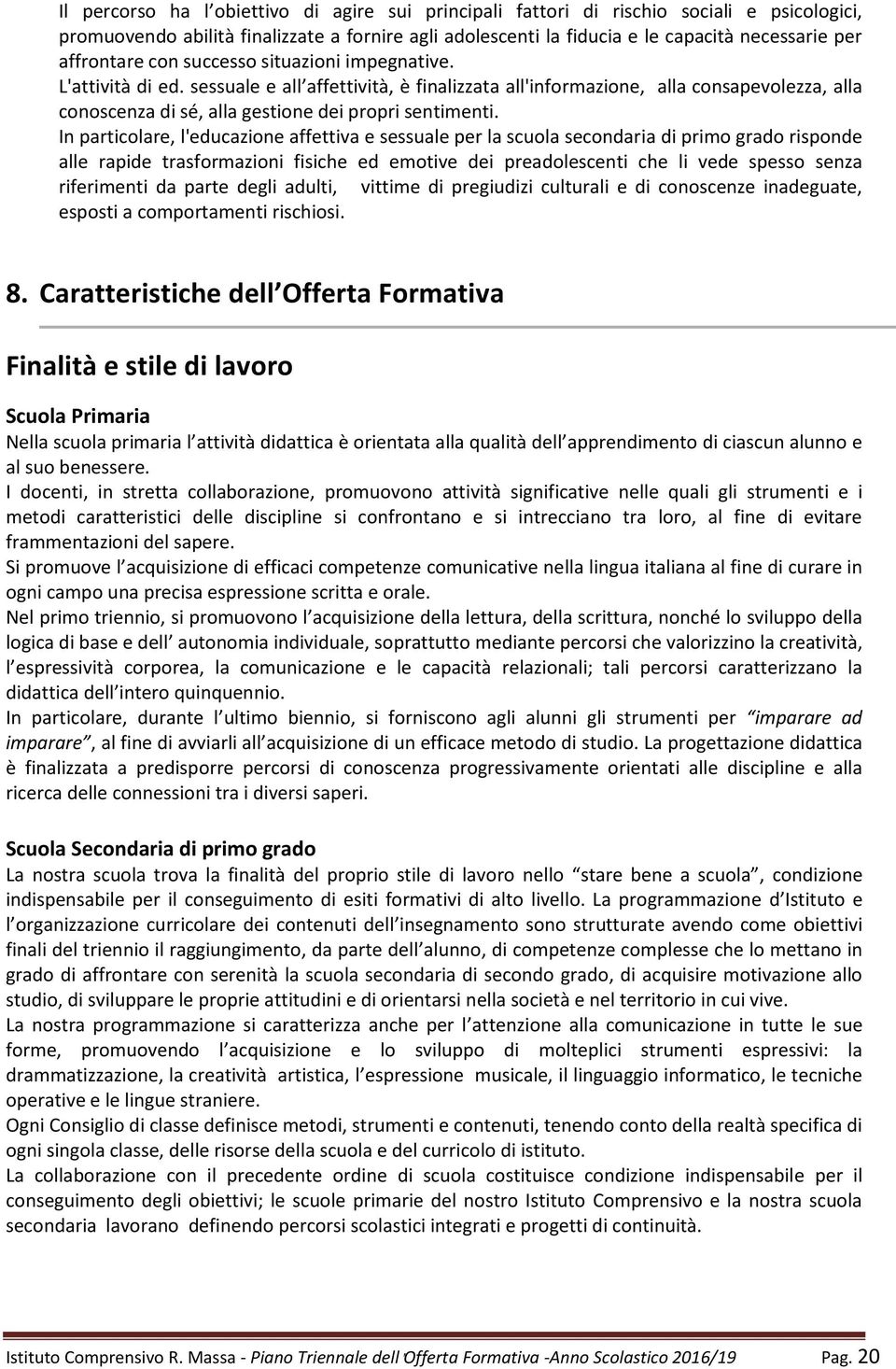 In particlare, l'educazine affettiva e sessuale per la scula secndaria di prim grad rispnde alle rapide trasfrmazini fisiche ed emtive dei preadlescenti che li vede spess senza riferimenti da parte