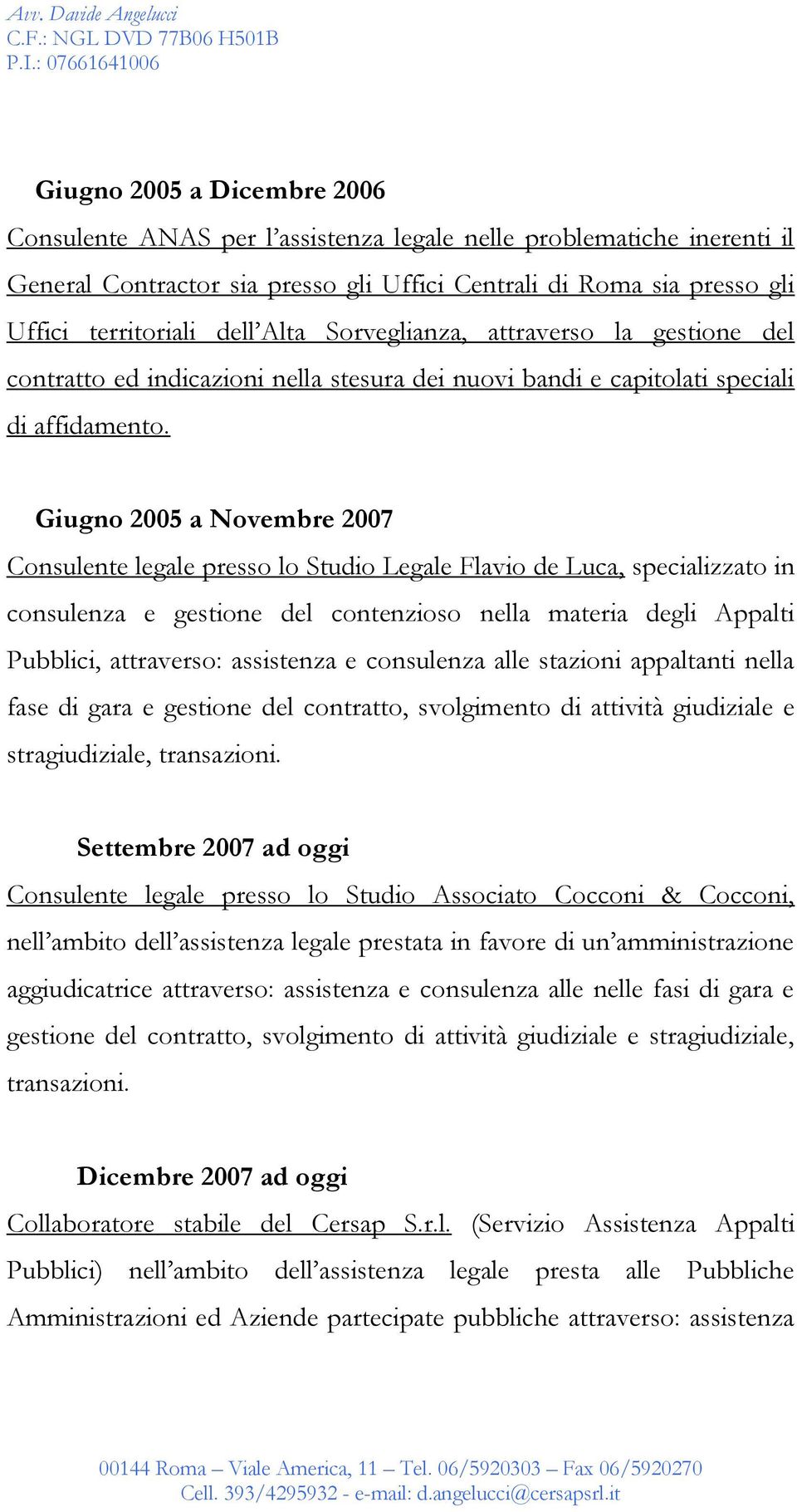 Giugno 2005 a Novembre 2007 Consulente legale presso lo Studio Legale Flavio de Luca, specializzato in consulenza e gestione del contenzioso nella materia degli Appalti Pubblici, attraverso: