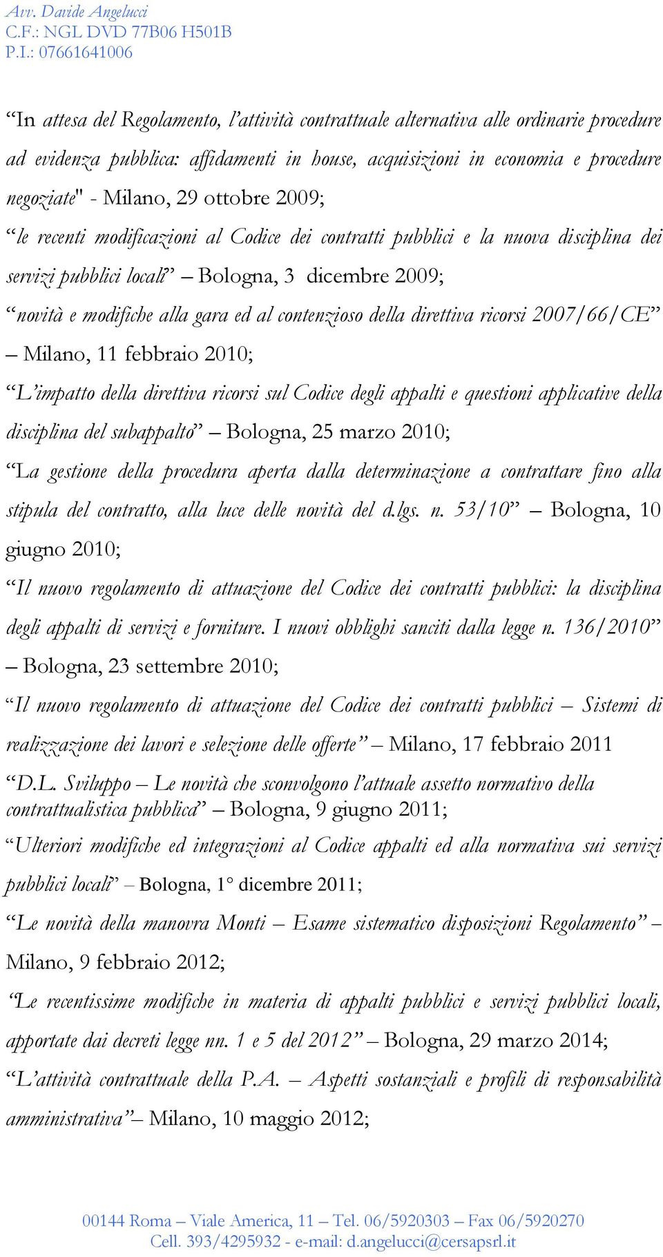 della direttiva ricorsi 2007/66/CE Milano, 11 febbraio 2010; L impatto della direttiva ricorsi sul Codice degli appalti e questioni applicative della disciplina del subappalto Bologna, 25 marzo 2010;