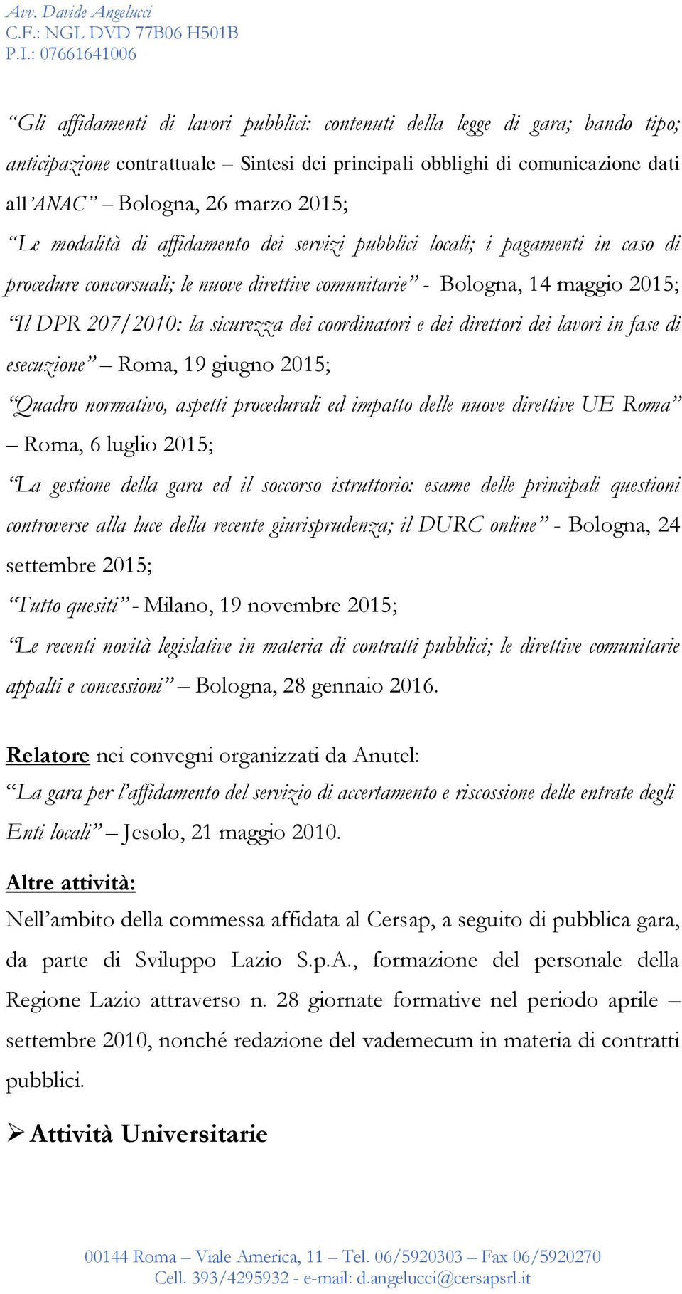 coordinatori e dei direttori dei lavori in fase di esecuzione Roma, 19 giugno 2015; Quadro normativo, aspetti procedurali ed impatto delle nuove direttive UE Roma Roma, 6 luglio 2015; La gestione