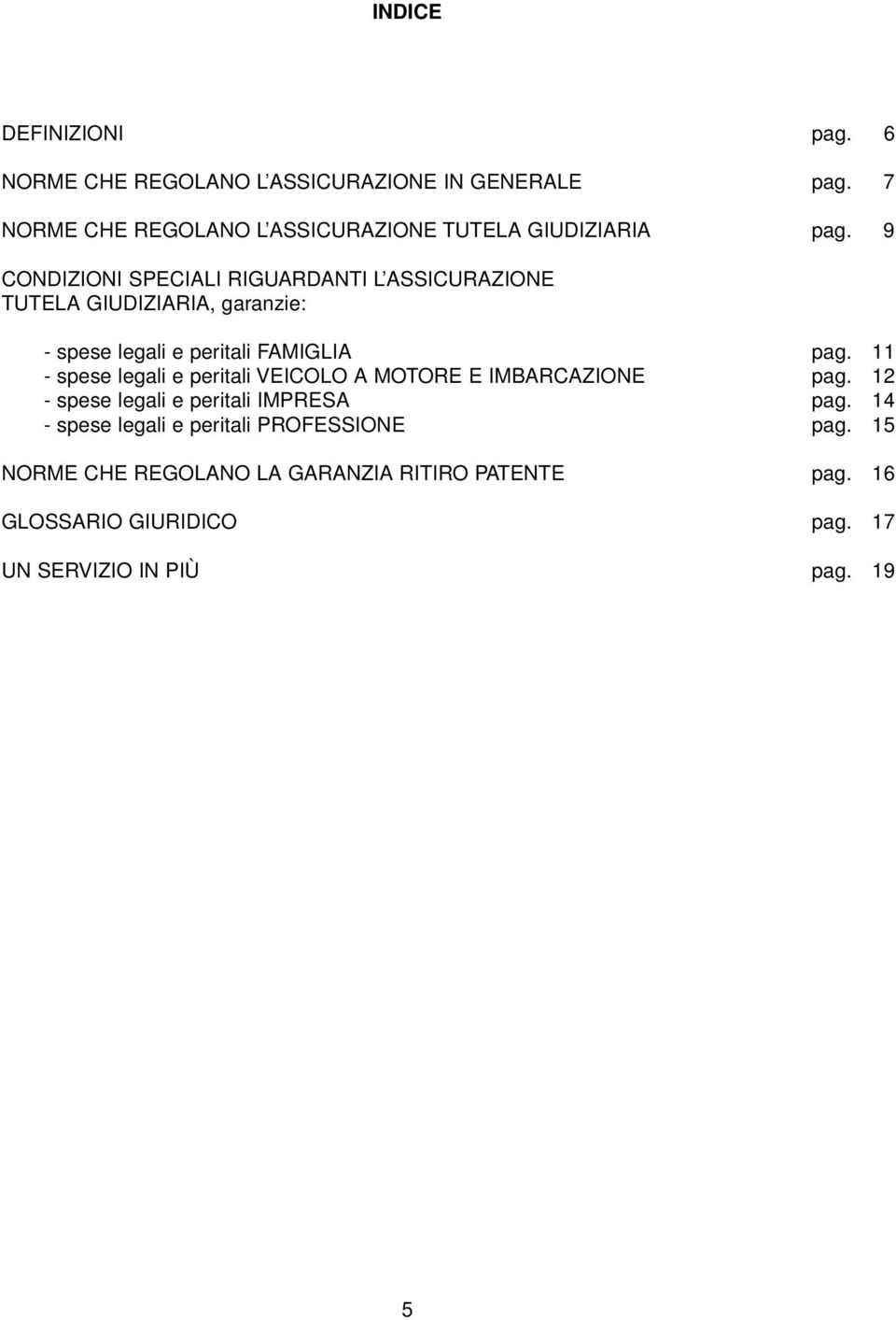 9 CONDIZIONI SPECIALI RIGUARDANTI L ASSICURAZIONE TUTELA GIUDIZIARIA, garanzie: - spese legali e peritali FAMIGLIA pag.