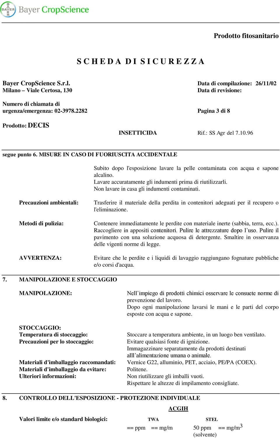 Precauzioni ambientali: Metodi di pulizia: AVVERTENZA: Trasferire il materiale della perdita in contenitori adeguati per il recupero o l'eliminazione.