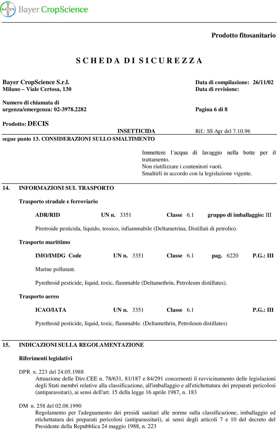 Smaltirli in accordo con la legislazione vigente. ADR/RID UN n. 3351 Classe 6.1 gruppo di imballaggio: III Piretroide pesticida, liquido, tossico, infiammabile (Deltametrina, Distillati di petrolio).