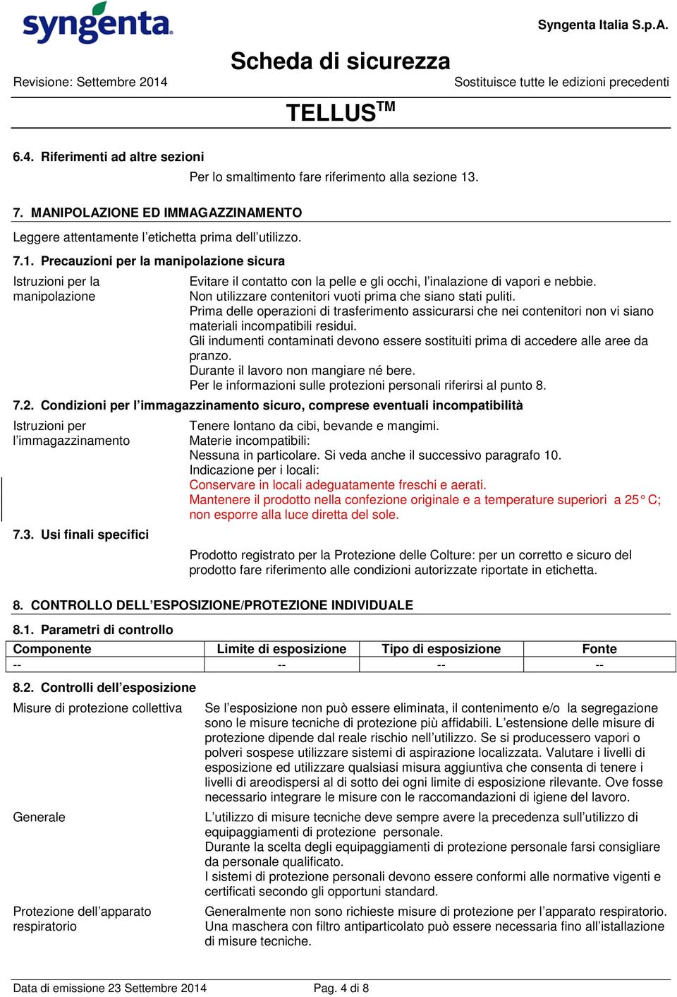 Precauzioni per la manipolazione sicura Istruzioni per la manipolazione Evitare il contatto con la pelle e gli occhi, l inalazione di vapori e nebbie.