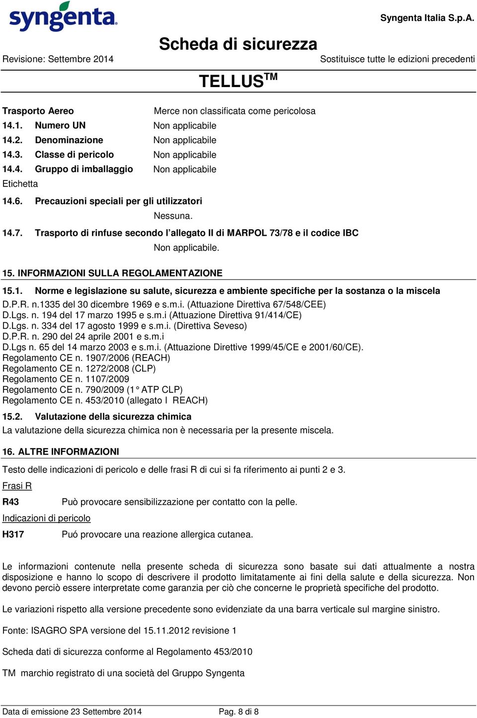 P.R. n.1335 del 30 dicembre 1969 e s.m.i. (Attuazione Direttiva 67/548/CEE) D.Lgs. n. 194 del 17 marzo 1995 e s.m.i (Attuazione Direttiva 91/414/CE) D.Lgs. n. 334 del 17 agosto 1999 e s.m.i. (Direttiva Seveso) D.