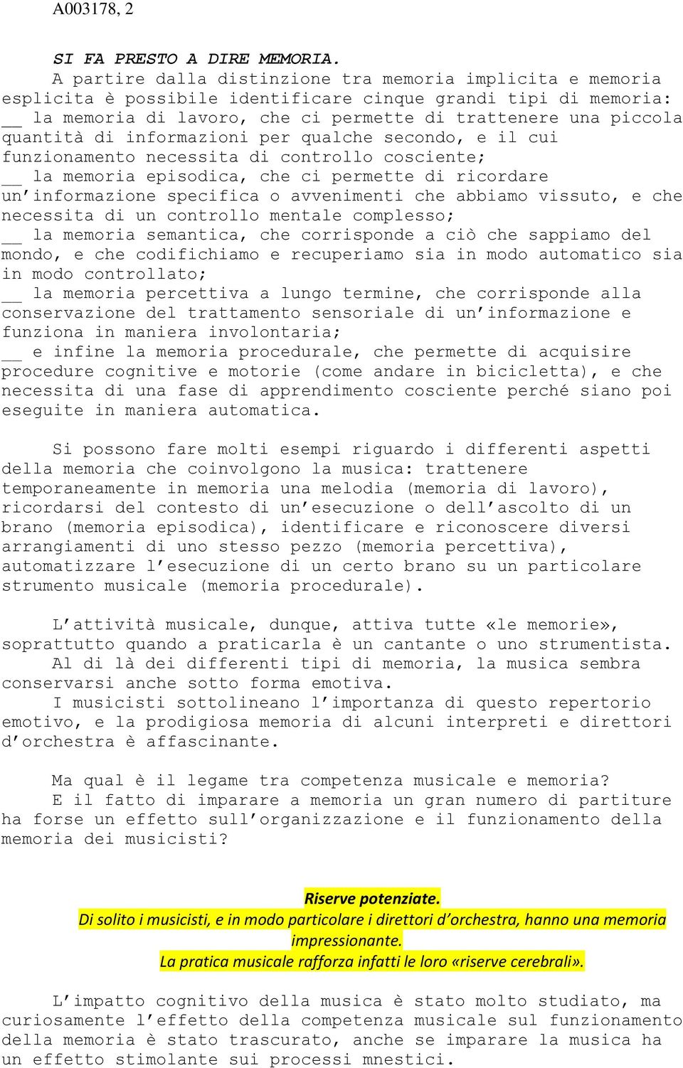 di informazioni per qualche secondo, e il cui funzionamento necessita di controllo cosciente; la memoria episodica, che ci permette di ricordare un informazione specifica o avvenimenti che abbiamo