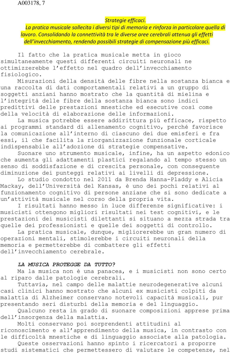 Il fatto che la pratica musicale metta in gioco simultaneamente questi differenti circuiti neuronali ne ottimizzerebbe l effetto nel quadro dell invecchiamento fisiologico.