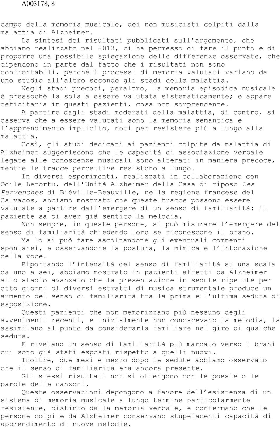 in parte dal fatto che i risultati non sono confrontabili, perché i processi di memoria valutati variano da uno studio all altro secondo gli stadi della malattia.