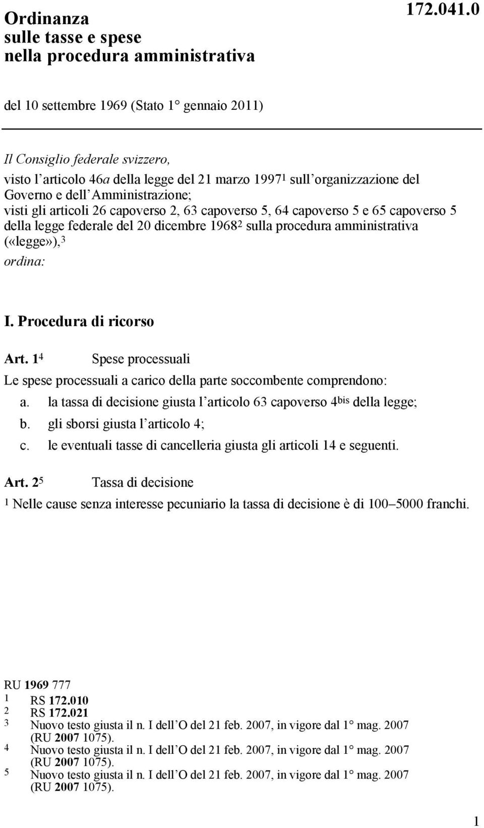 articoli 26 capoverso 2, 63 capoverso 5, 64 capoverso 5 e 65 capoverso 5 della legge federale del 20 dicembre 1968 2 sulla procedura amministrativa («legge»), 3 ordina: I. Procedura di ricorso Art.