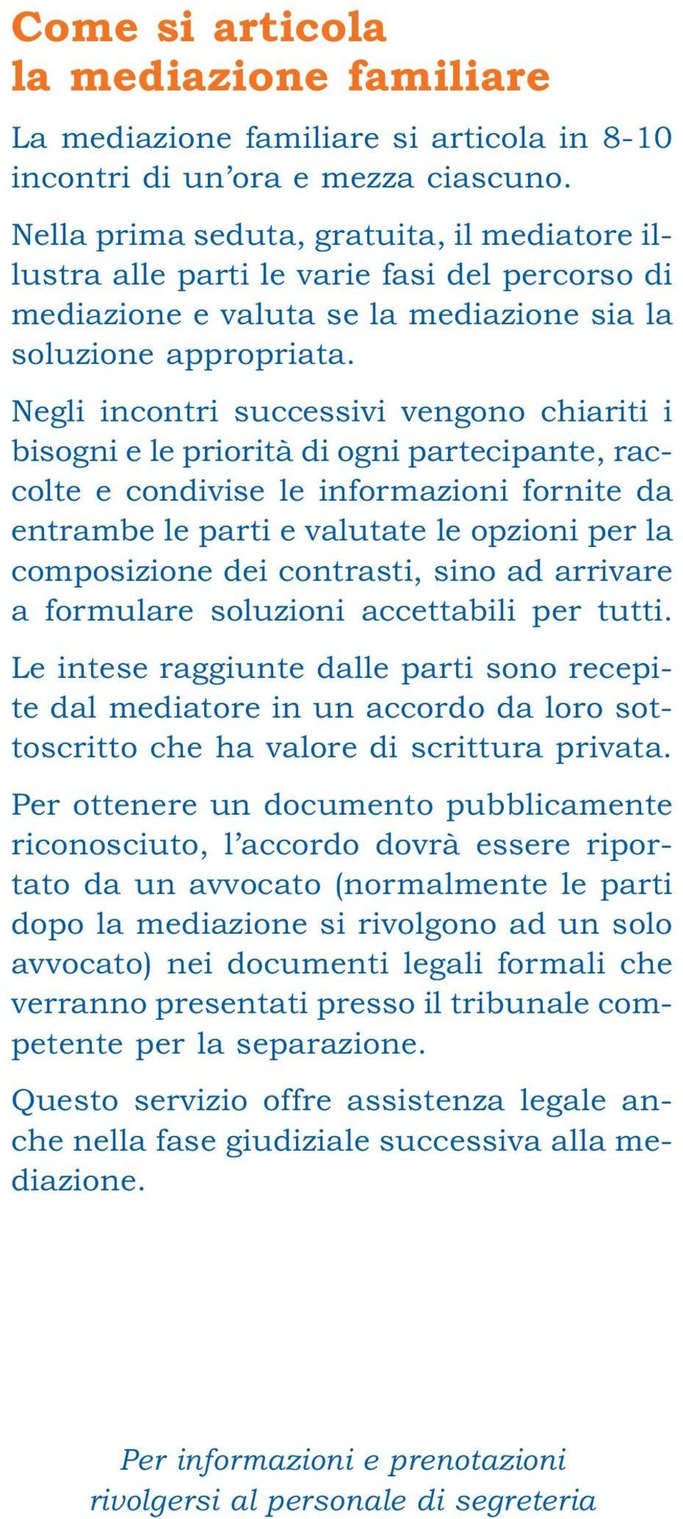 Negli incontri successivi vengono chiariti i bisogni e le priorità di ogni partecipante, raccolte e condivise le informazioni fornite da entrambe le parti e valutate le opzioni per la composizione