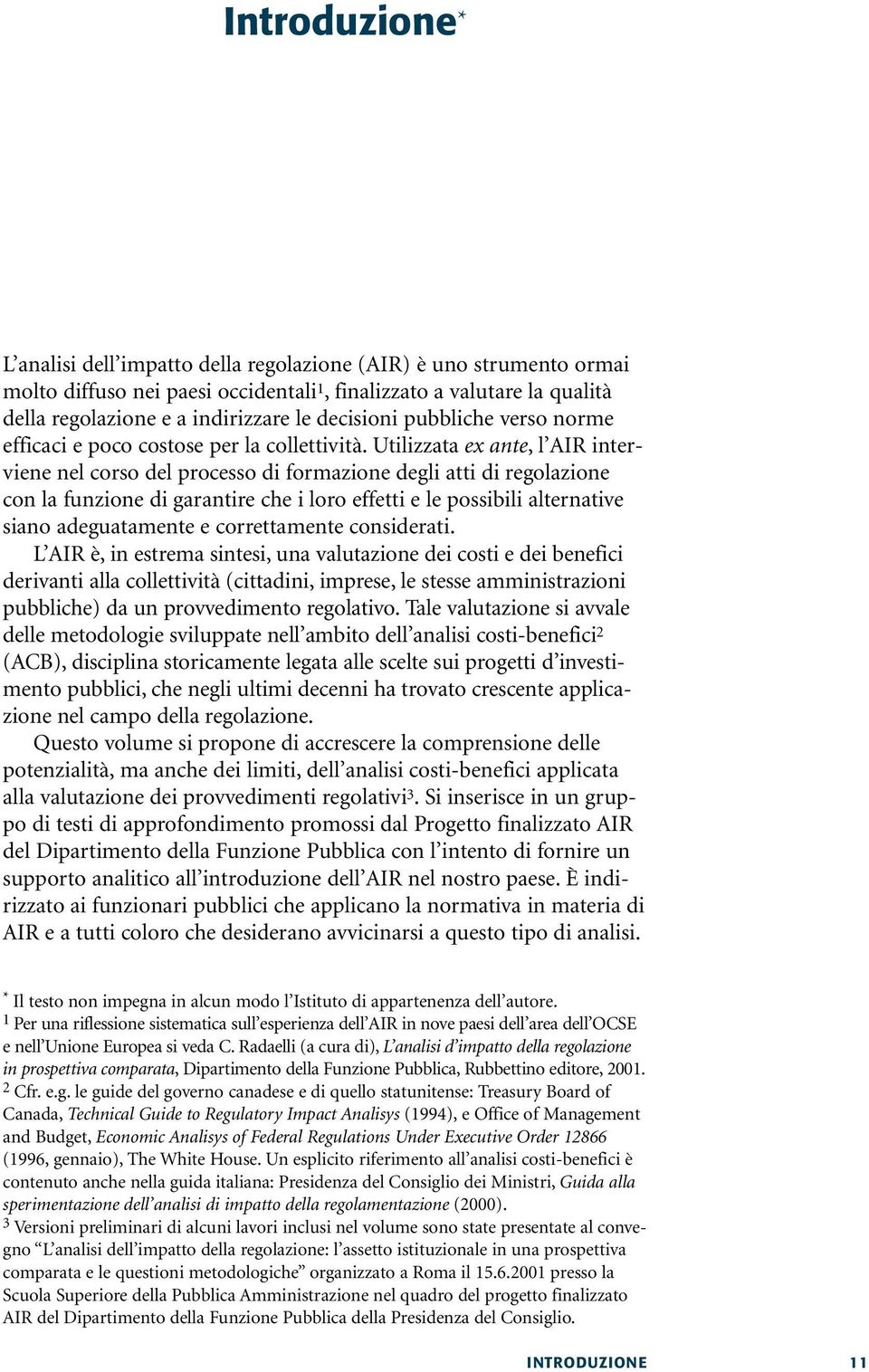 utilizzata ex ante,l AIR interviene nel corso del processo di formazione degli atti di regolazione con la funzione di garantire che i loro effetti e le possibili alternative siano adeguatamente e