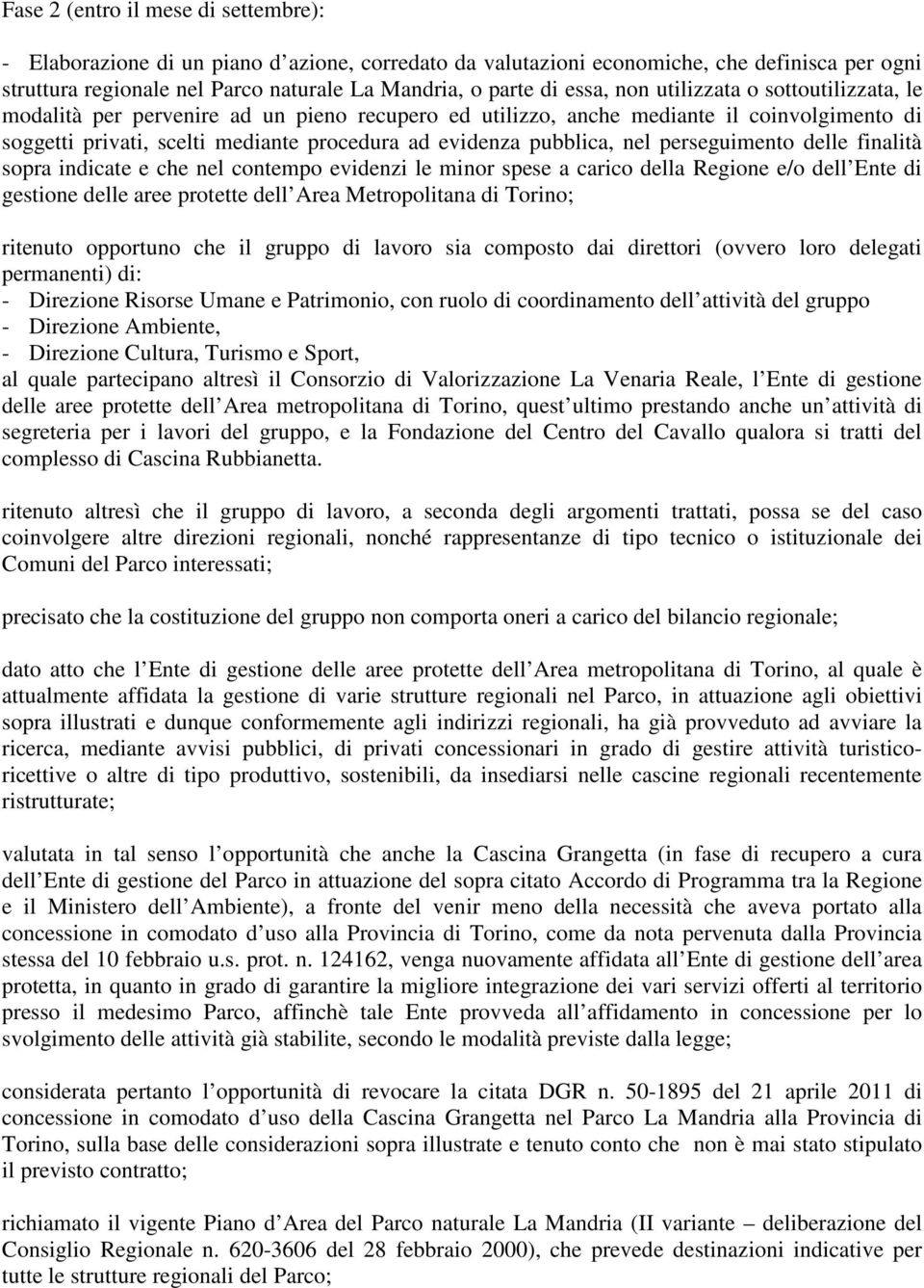 pubblica, nel perseguimento delle finalità sopra indicate e che nel contempo evidenzi le minor spese a carico della Regione e/o dell Ente di gestione delle aree protette dell Area Metropolitana di