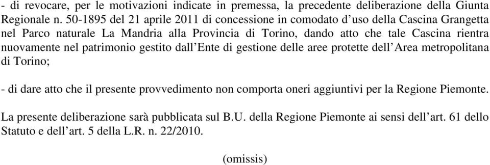 Cascina rientra nuovamente nel patrimonio gestito dall Ente di gestione delle aree protette dell Area metropolitana di Torino; - di dare atto che il presente