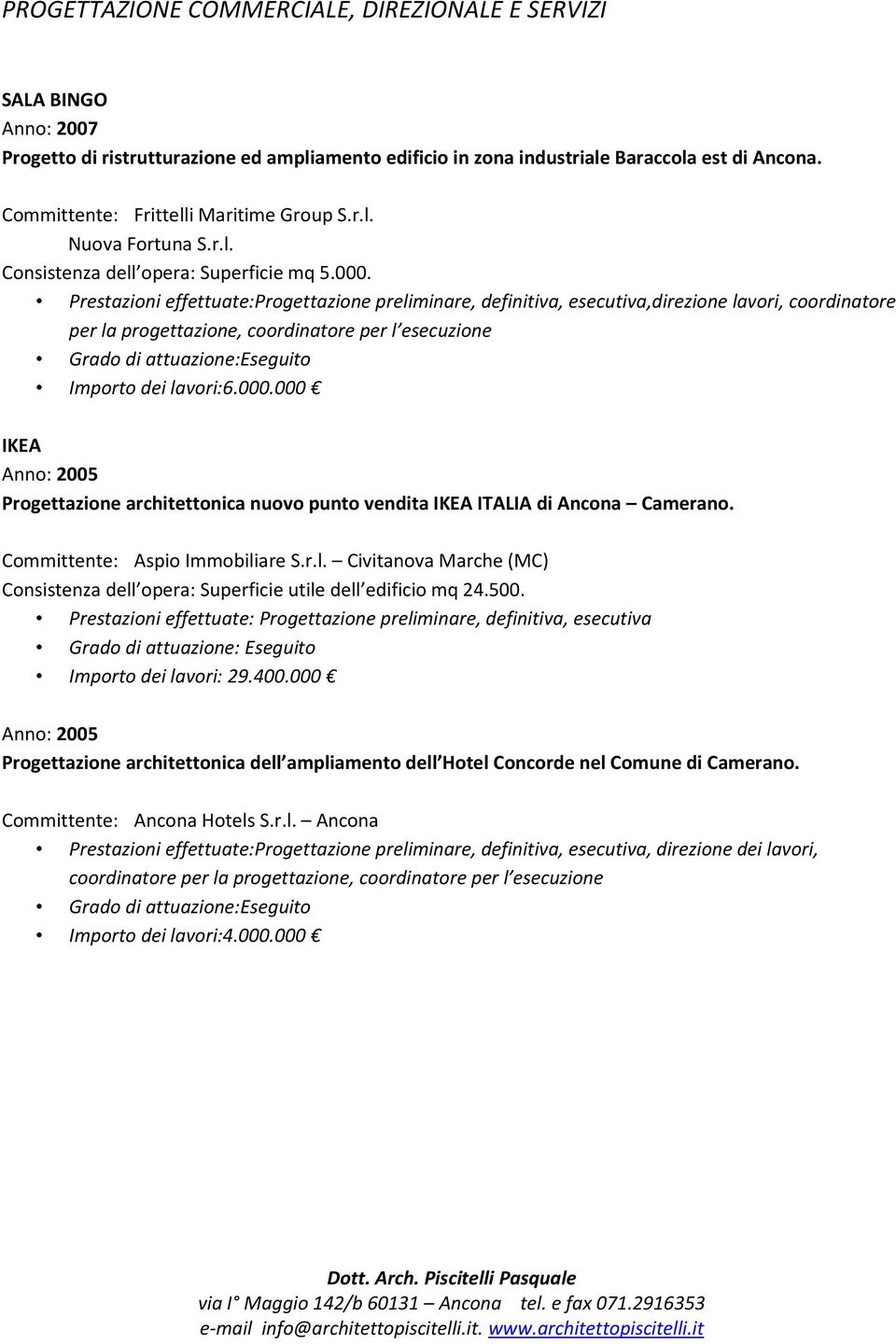 Prestazioni effettuate:progettazione preliminare, definitiva, esecutiva,direzione lavori, coordinatore per la progettazione, coordinatore per l esecuzione Importo dei lavori:6.000.