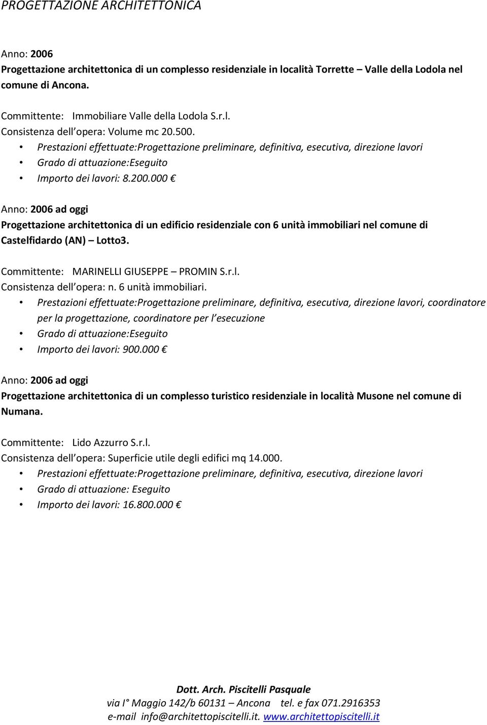 Prestazioni effettuate:progettazione preliminare, definitiva, esecutiva, direzione lavori Importo dei lavori: 8.200.