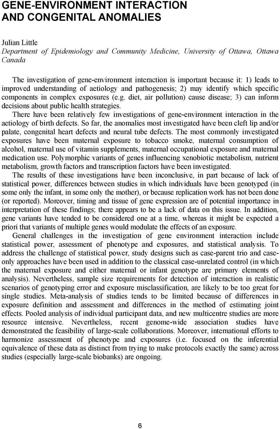 There have been relatively few investigations of gene-environment interaction in the aetiology of birth defects.