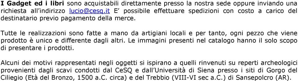 Tutte le realizzazioni sono fatte a mano da artigiani locali e per tanto, ogni pezzo che viene prodotto è unico e differente dagli altri.