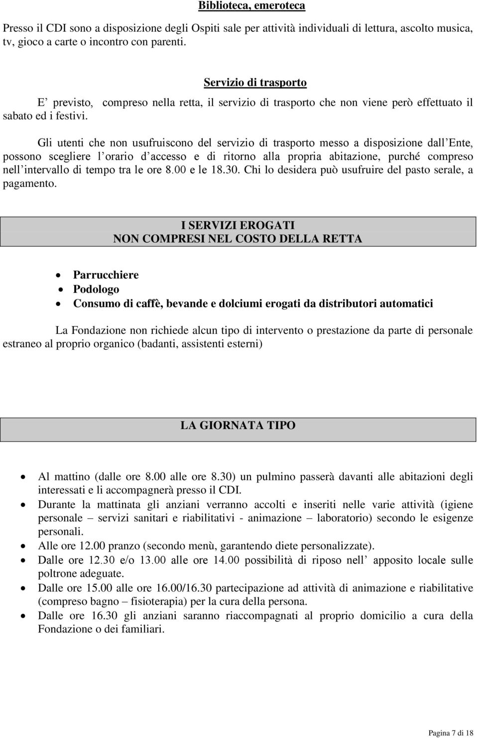 Gli utenti che non usufruiscono del servizio di trasporto messo a disposizione dall Ente, possono scegliere l orario d accesso e di ritorno alla propria abitazione, purché compreso nell intervallo di