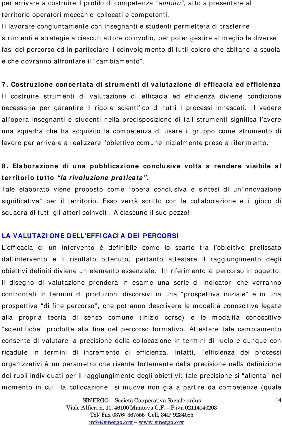 particolare il coinvolgimento di tutti coloro che abitano la scuola e che dovranno affrontare il cambiamento. 7.