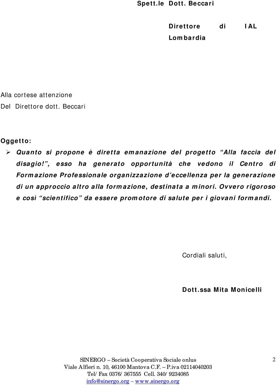 , esso ha generato opportunità che vedono il Centro di Formazione Professionale organizzazione d eccellenza per la