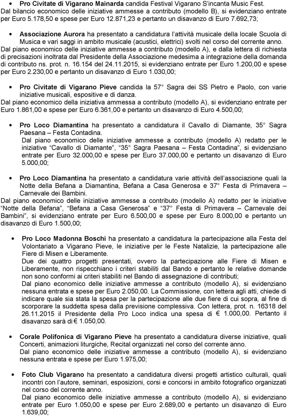 692,73; Associazione Aurora ha presentato a candidatura l attività musicale della locale Scuola di Musica e vari saggi in ambito musicale (acustici, elettrici) svolti nel corso del corrente anno.