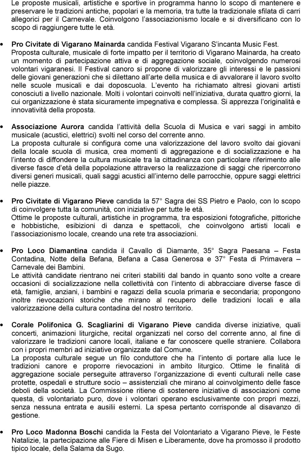 Proposta culturale, musicale di forte impatto per il territorio di Vigarano Mainarda, ha creato un momento di partecipazione attiva e di aggregazione sociale, coinvolgendo numerosi volontari