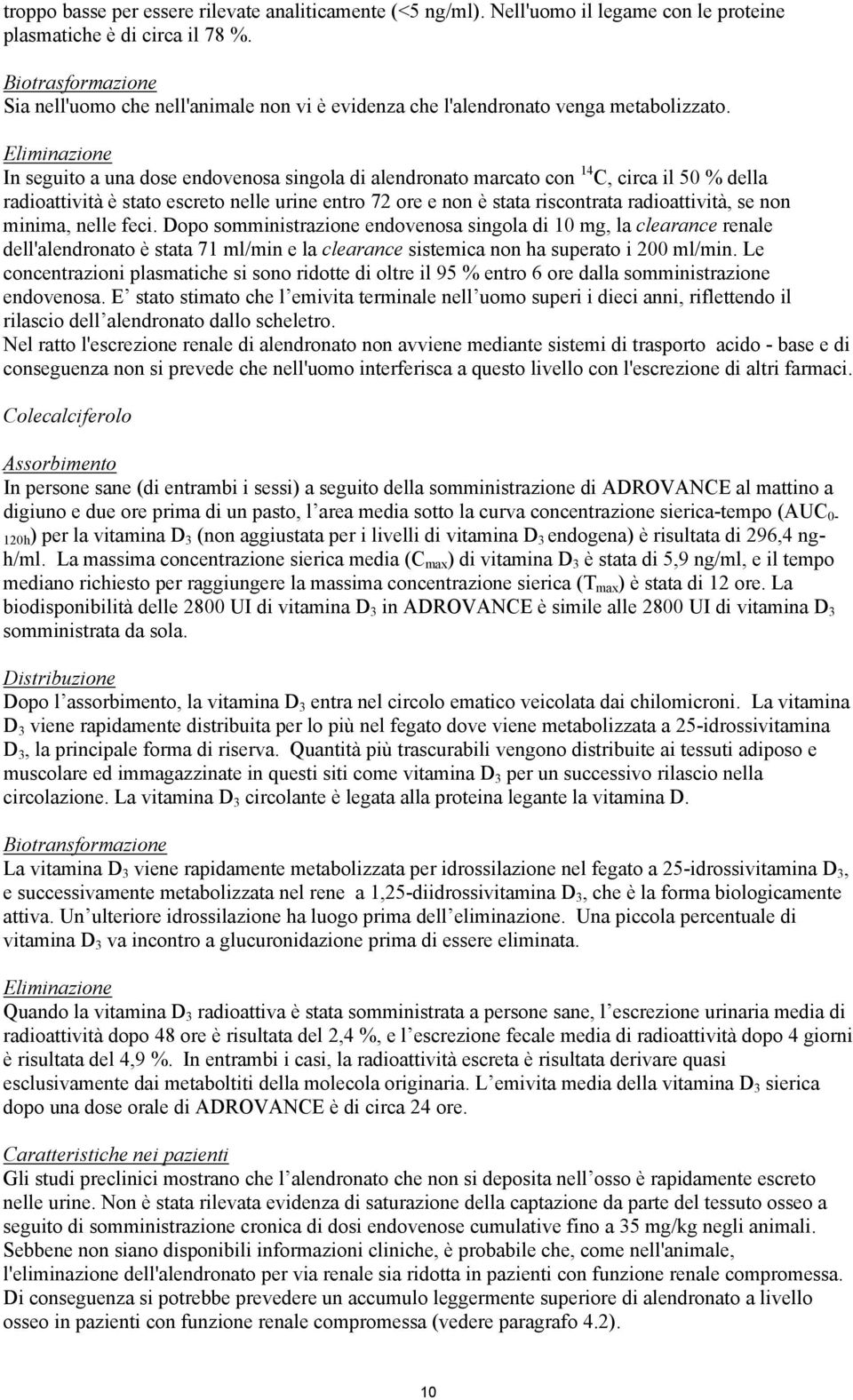 Eliminazione In seguito a una dose endovenosa singola di alendronato marcato con 14 C, circa il 50 % della radioattività è stato escreto nelle urine entro 72 ore e non è stata riscontrata