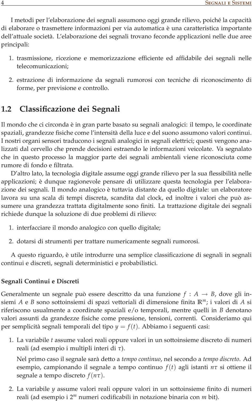 trasmissione, ricezione e memorizzazione efficiente ed affidabile dei segnali nelle telecomunicazioni; 2.