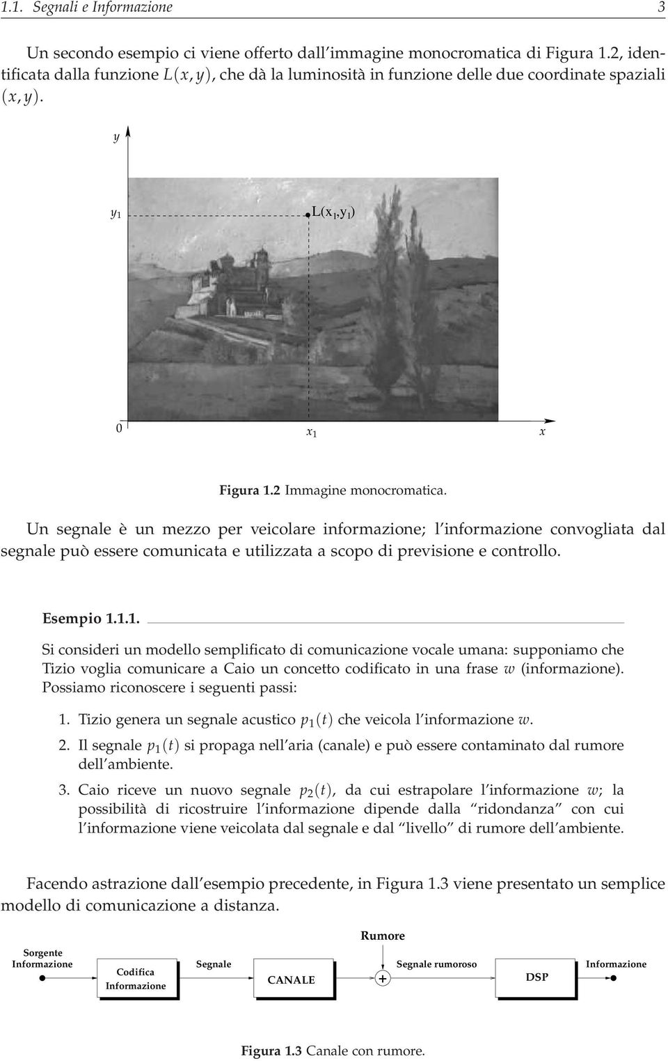 Un segnale è un mezzo per veicolare informazione; l informazione convogliata dal segnale può essere comunicata e utilizzata a scopo di previsione e controllo. Esempio.