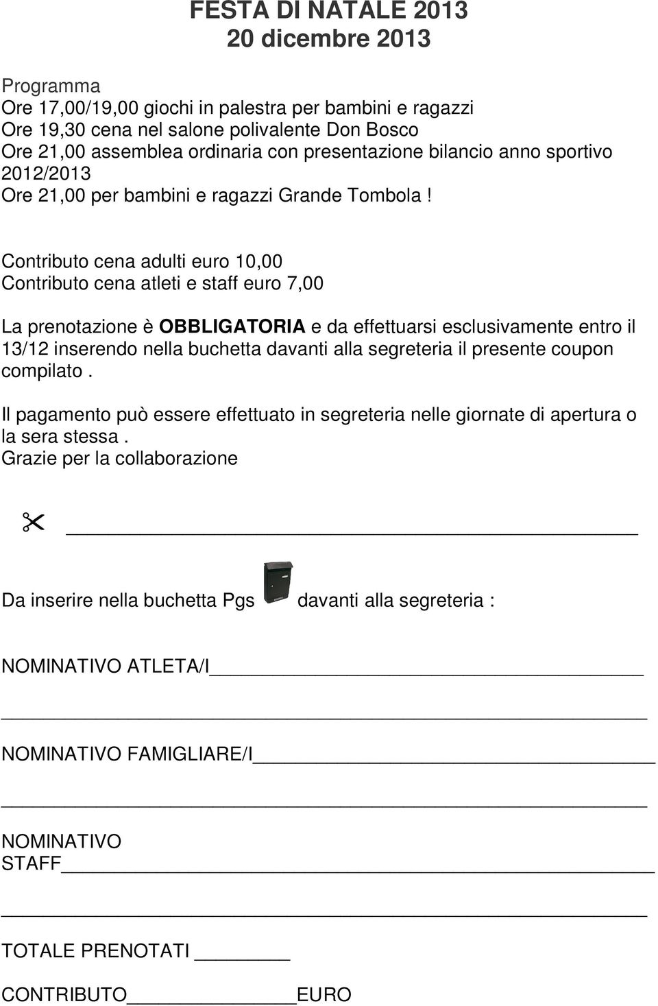 Contributo cena adulti euro 10,00 Contributo cena atleti e staff euro 7,00 La prenotazione è OBBLIGATORIA e da effettuarsi esclusivamente entro il 13/12 inserendo nella buchetta davanti alla