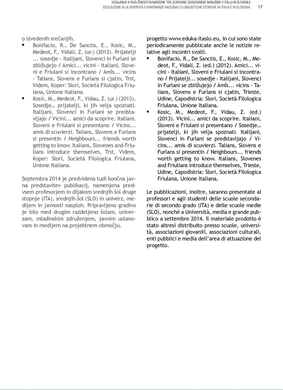 .. vicini - Italiani, Sloveni e Friulani si incontrano / Amîs... vicins - Talians, Slovens e Furlans si cjatin, Trst, Videm, Koper: Slori, Società Filologica Friulana, Unione Italiana. Kosic, M.