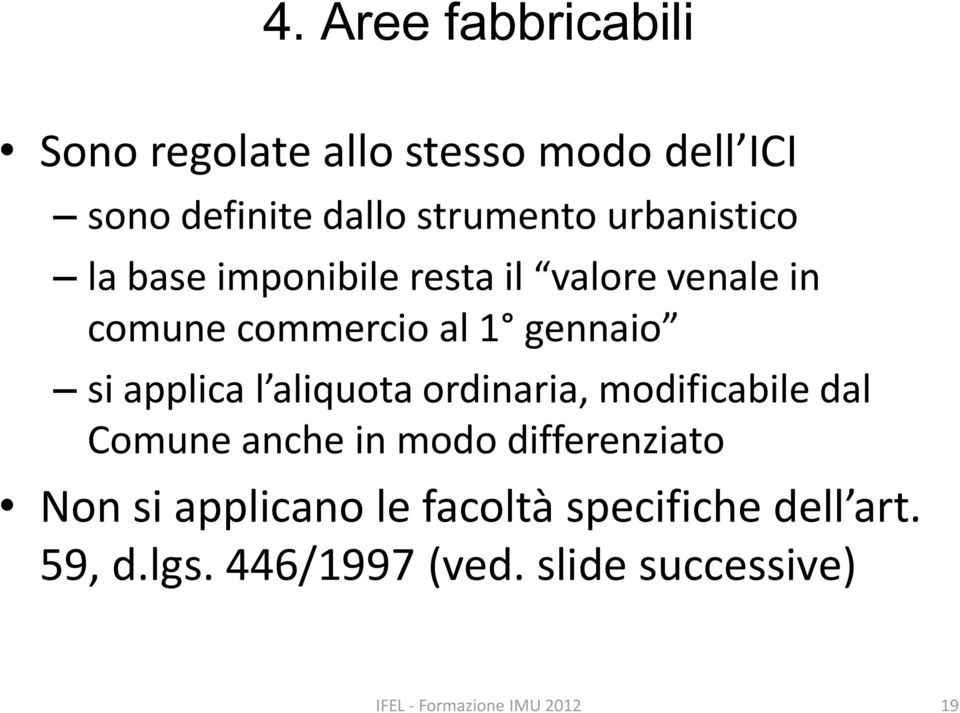 applica l aliquota ordinaria, modificabile dal Comune anche in modo differenziato Non si