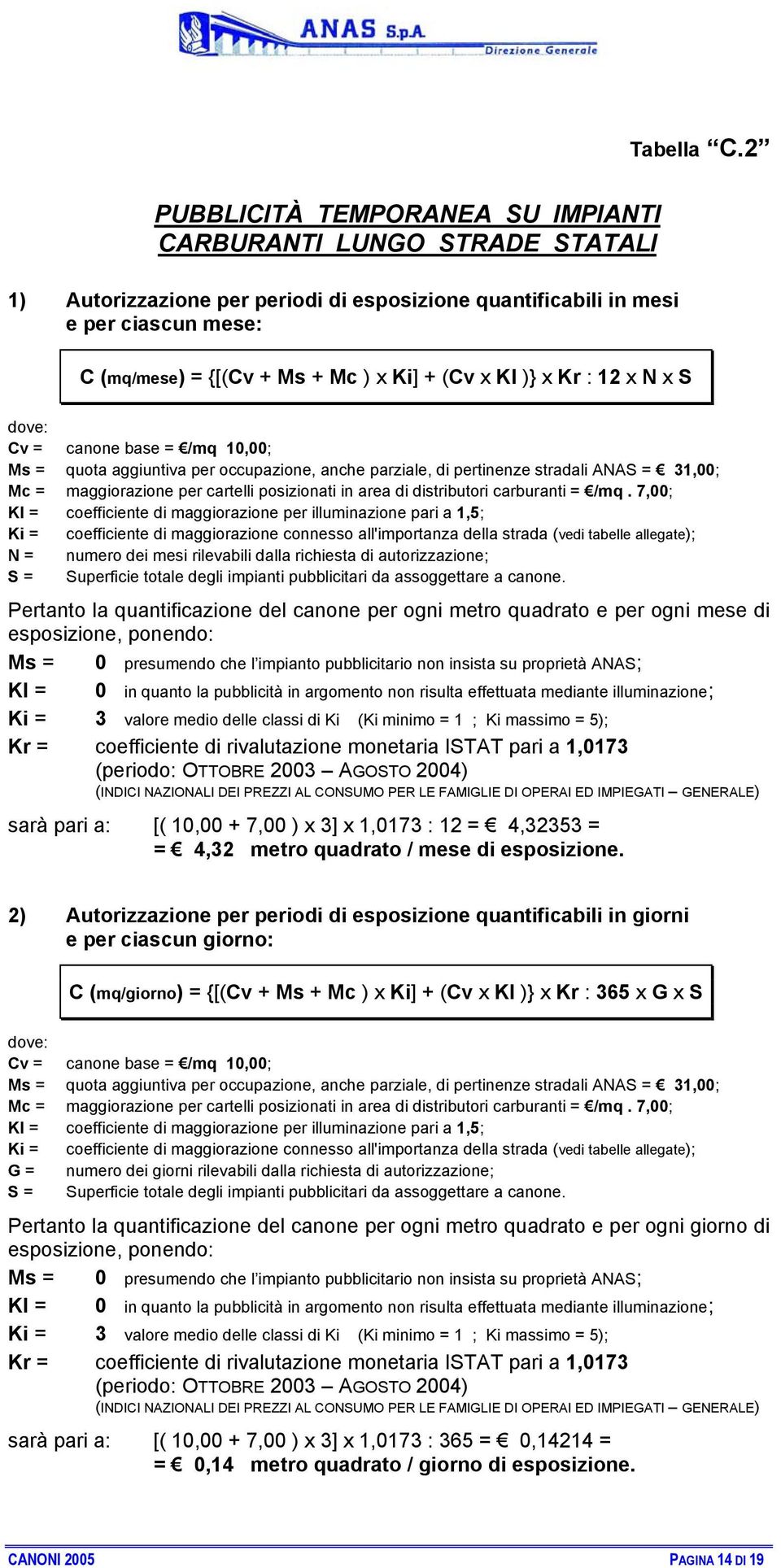 x Kl )} x Kr : 12 x N x S dove: Cv = canone base = /mq 10,00; Ms = quota aggiuntiva per occupazione, anche parziale, di pertinenze stradali ANAS = 31,00; Mc = maggiorazione per cartelli posizionati