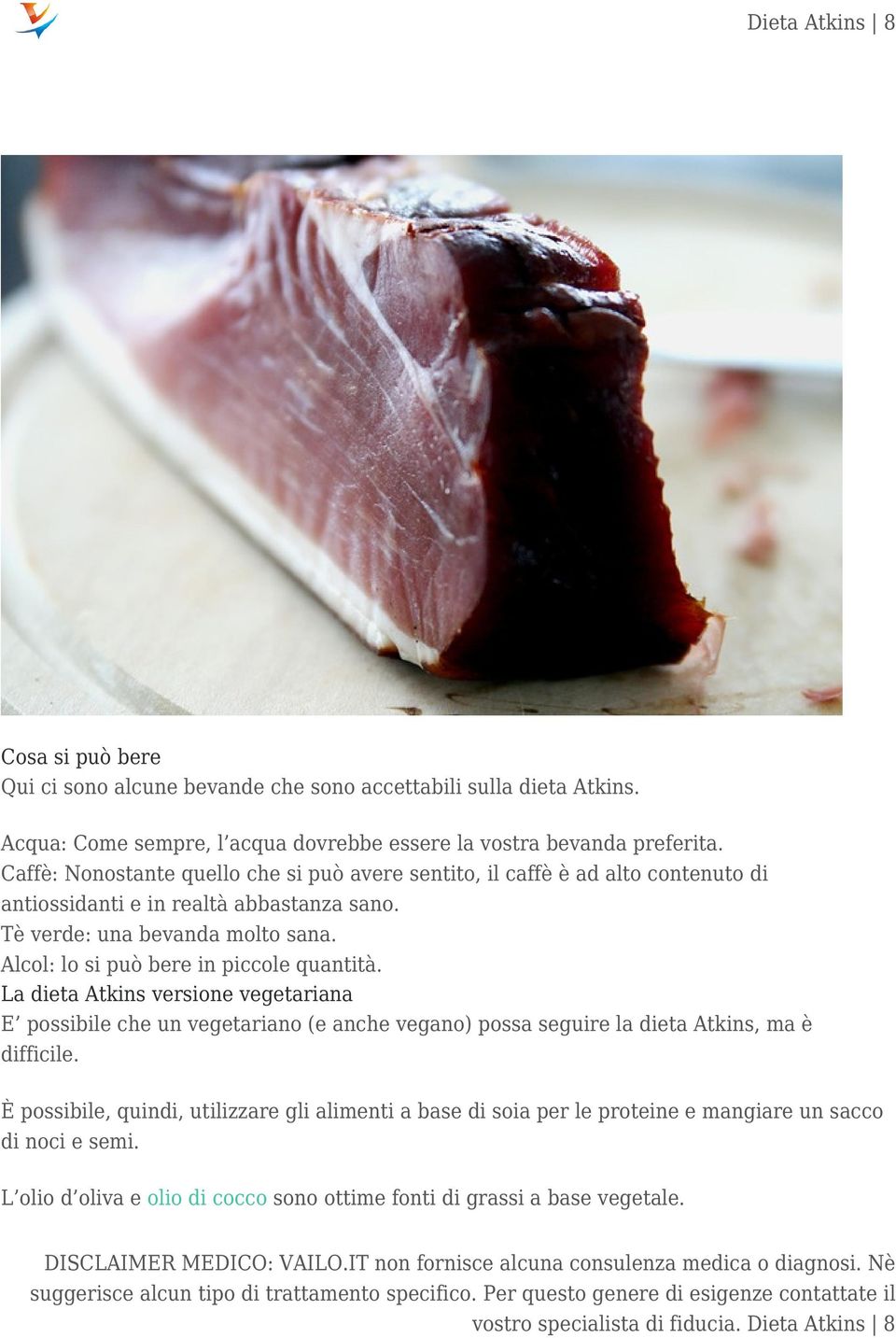 Alcol: lo si può bere in piccole quantità. La dieta Atkins versione vegetariana E possibile che un vegetariano (e anche vegano) possa seguire la dieta Atkins, ma è difficile.