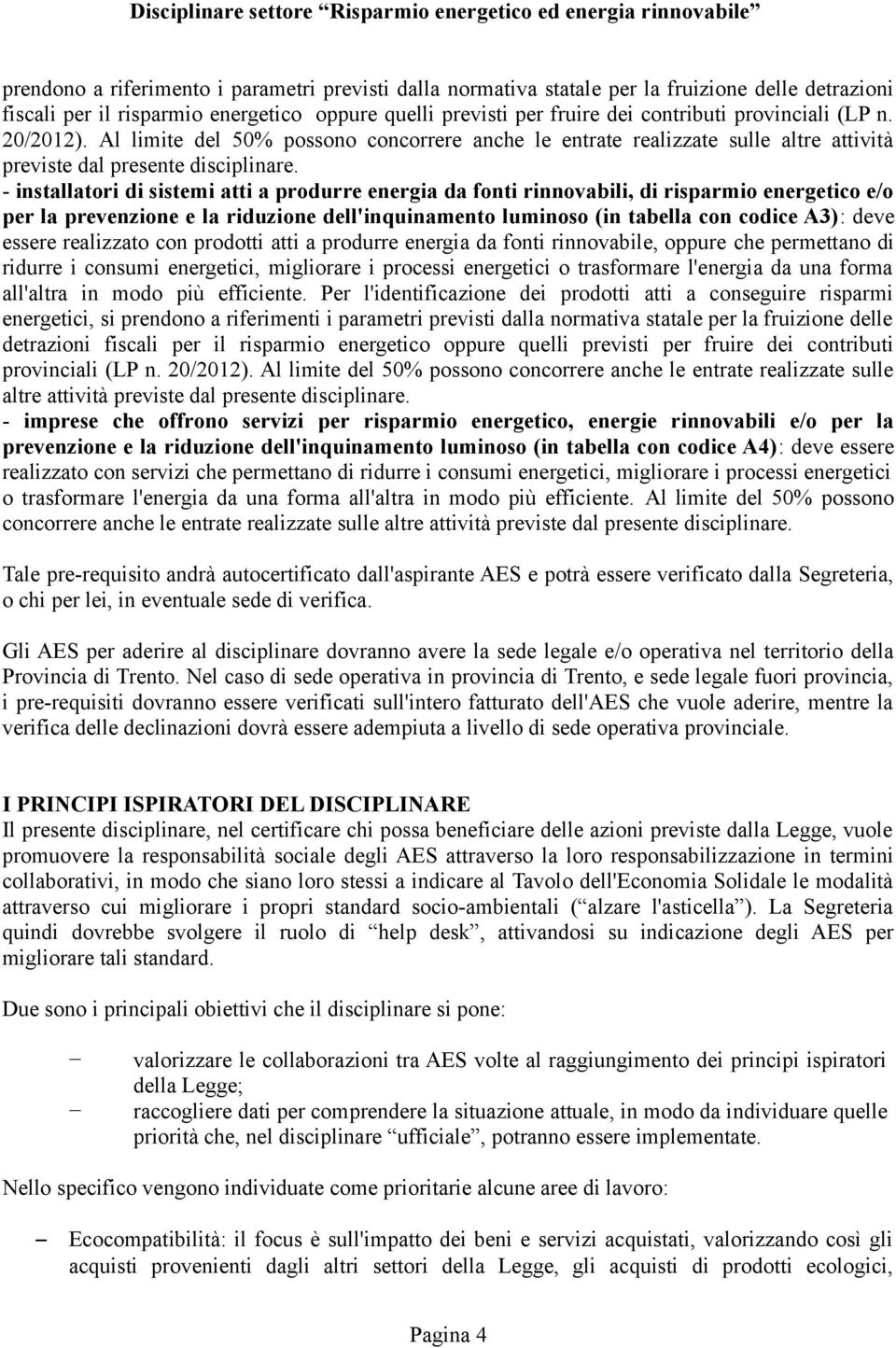 - installatori di sistemi atti a produrre energia da fonti rinnovabili, di risparmio energetico e/o per la prevenzione e la riduzione dell'inquinamento luminoso (in tabella con codice A3): deve