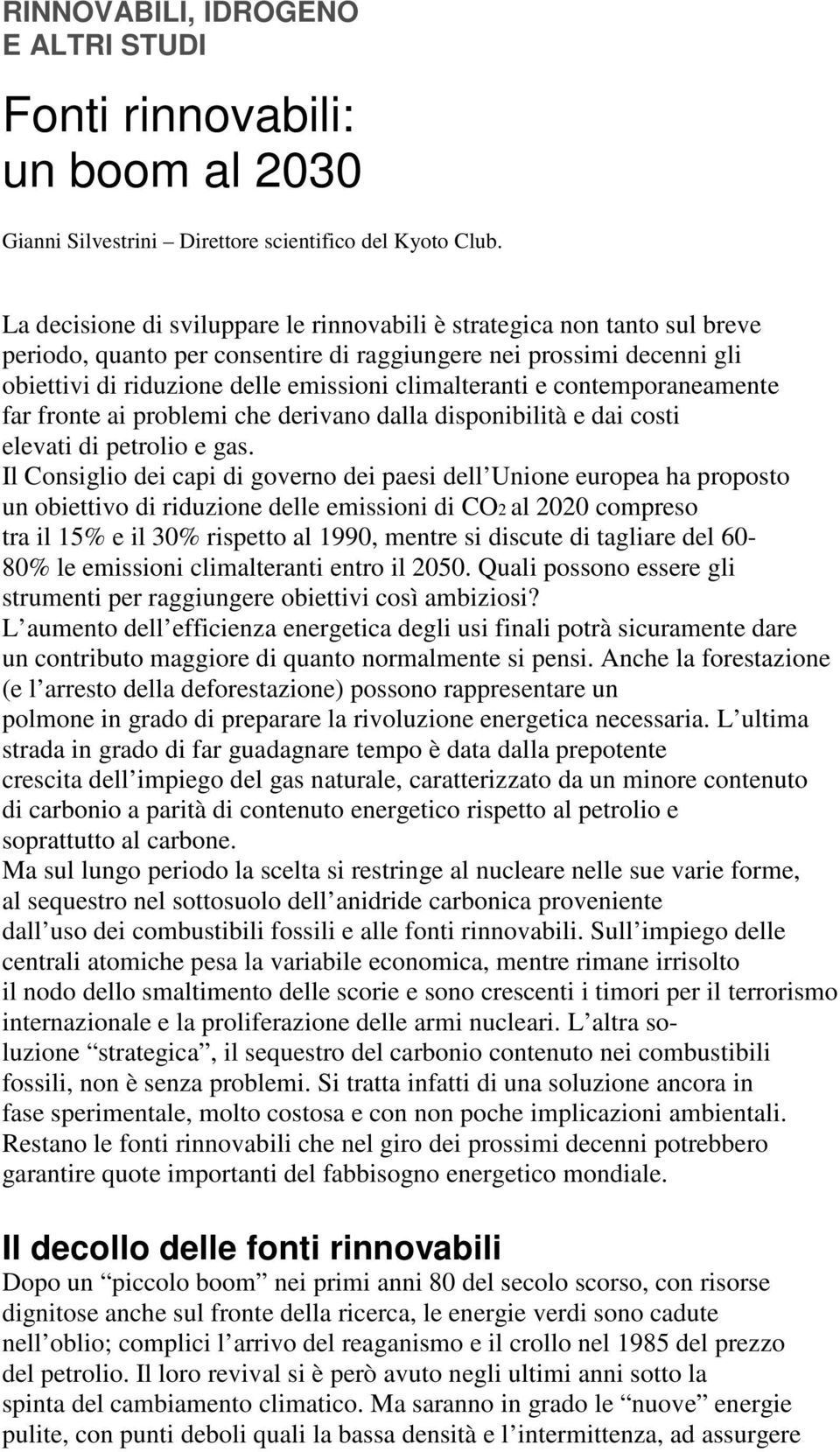 e contemporaneamente far fronte ai problemi che derivano dalla disponibilità e dai costi elevati di petrolio e gas.