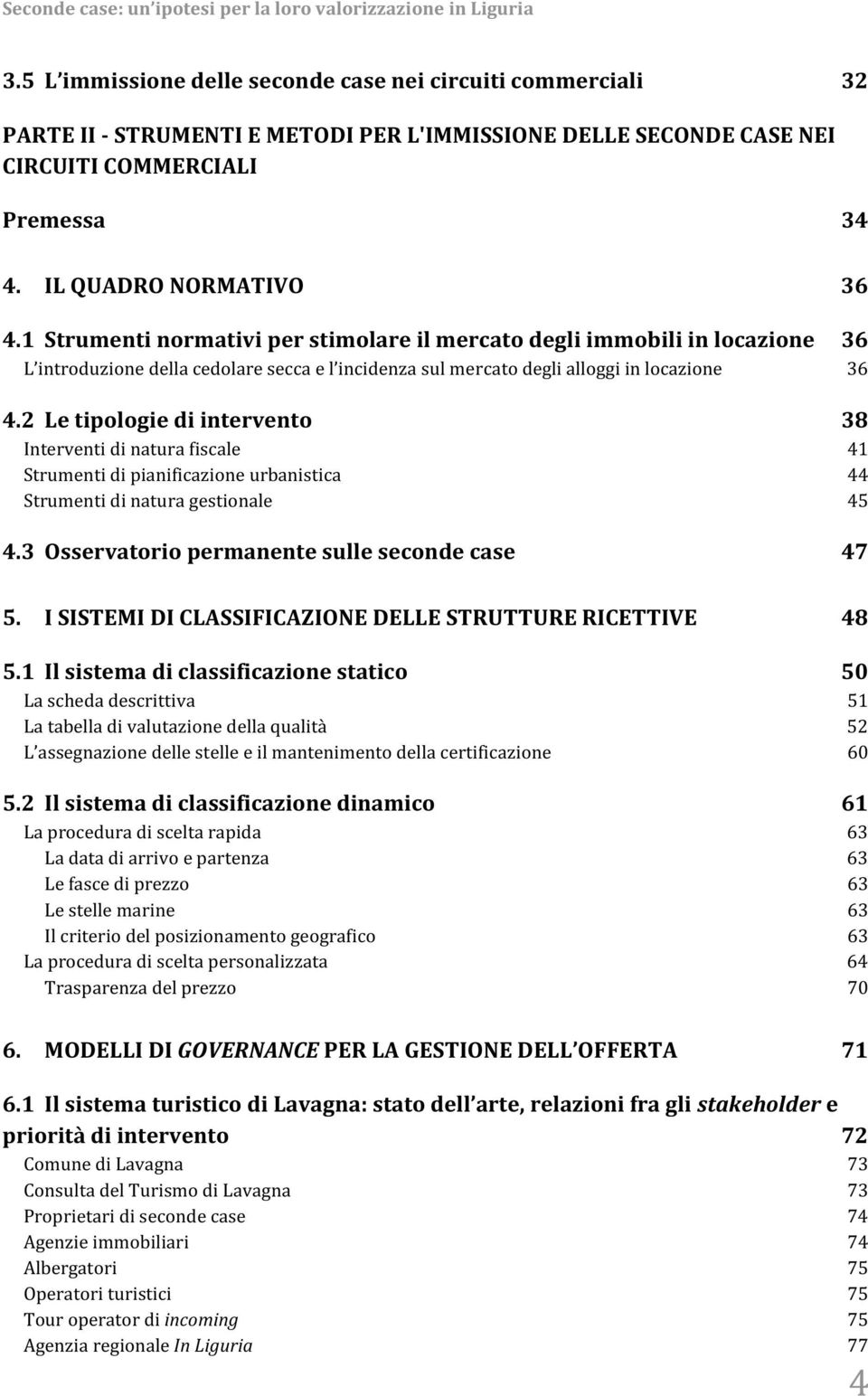 2 Le tipologie di intervento 38 Interventi di natura fiscale 41 Strumenti di pianificazione urbanistica 44 Strumenti di natura gestionale 45 4.3 Osservatorio permanente sulle seconde case 47 5.